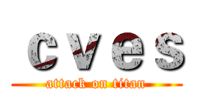 ｃｖｅｓ (attack on titan)