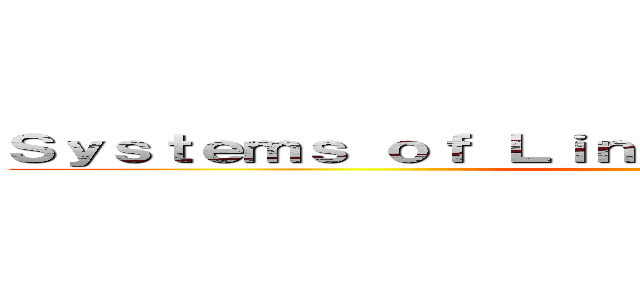 Ｓｙｓｔｅｍｓ ｏｆ Ｌｉｎｅａｒ Ｉｎｅｑｕａｌｉｔｉｅｓ ()