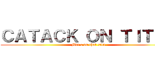 ＣＡＴＡＣＫ ＯＮ ＴＩＴＡＮ (Mdr c un chat tavu )