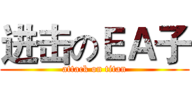 进击のＥＡ子 (attack on titan)
