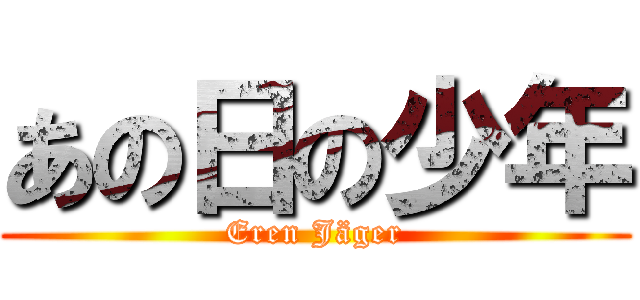 あの日の少年 (Eren Jäger)
