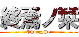 終焉ノ栞 (End game)