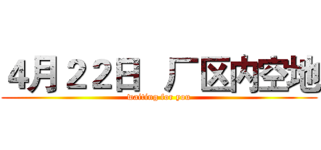 ４月２２日   厂区内空地 (waiting for you)