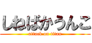 しねばかうんこ (attack on titan)