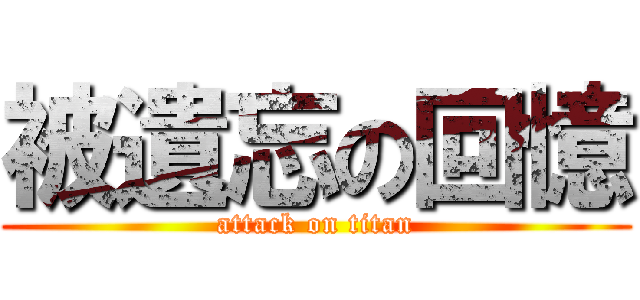 被遺忘の回憶 (attack on titan)