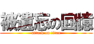被遺忘の回憶 (attack on titan)