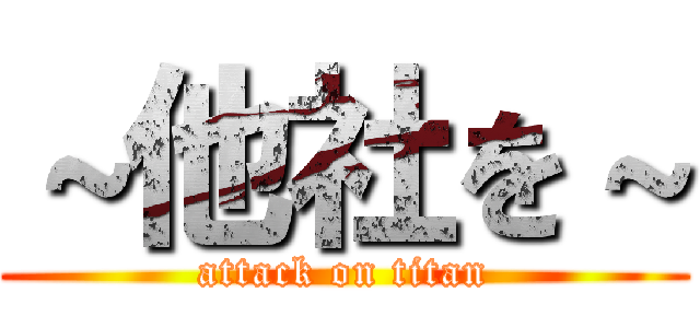 ～他社を～ (attack on titan)