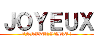 ＪＯＹＥＵＸ (ANNIVERSAIRE !)