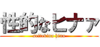 性的なヒナァ (seitekina hina)