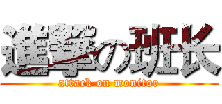 進撃の班长 (attack on monitor)