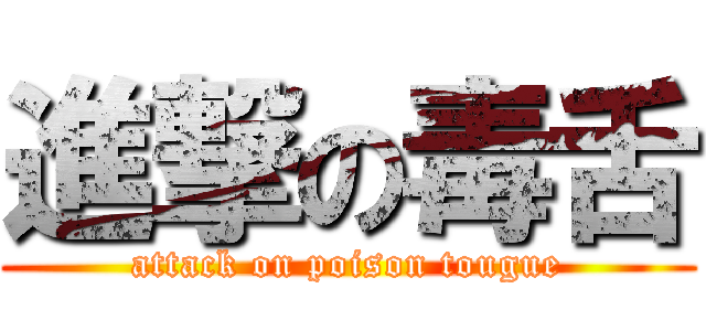 進撃の毒舌 (attack on poison tougue)