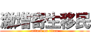 激増寄生移民 (attack on titan)