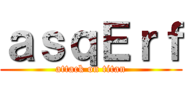 ａｓｑＥｒｆ (attack on titan)
