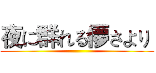 夜に群れる儚さより  ()