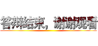 答辩结束，谢谢观看 ()