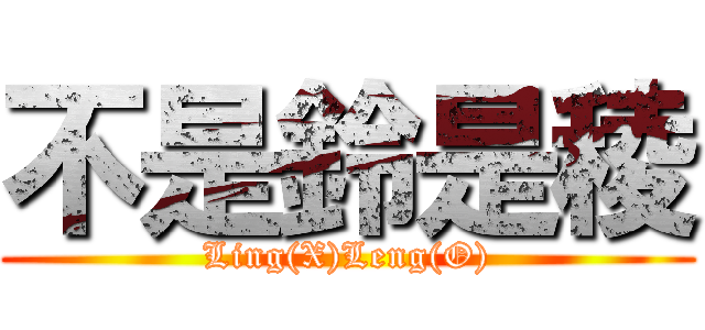 不是鈴是稜 (Ling(X)Leng(O))