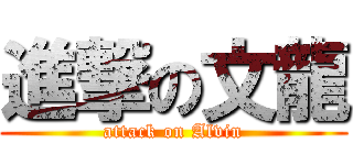 進撃の文龍 (attack on Alvin)