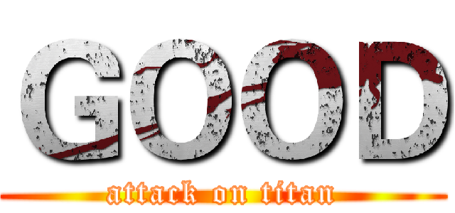 ＧＯＯＤ (attack on titan)