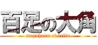 百足の大角 (megahorn of tellu)