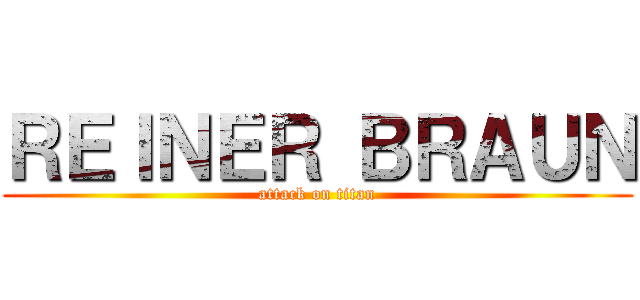 ＲＥＩＮＥＲ ＢＲＡＵＮ (attack on titan)