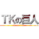 ＴＫの巨人 (tk on titan)