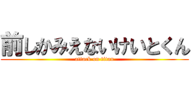 前しかみえないけいとくん (attack on titan)