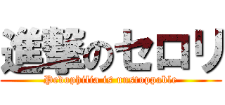 進撃のセロリ (Pedophilia is unstoppable)