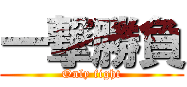 一撃勝負 (Only fight)