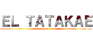 ＥＬ ＴＡＴＡＫＡＥ (attack on titan)