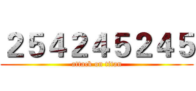 ２５４２４５２４５ (attack on titan)