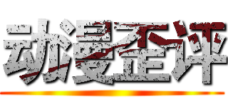 动漫歪评 ()