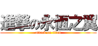 進撃の永恆之翼 (attack on titan)