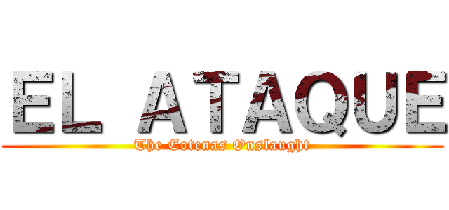 ＥＬ ＡＴＡＱＵＥ (The Eotenas Onslaught)