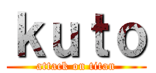 ｋｕｔｏ (attack on titan)