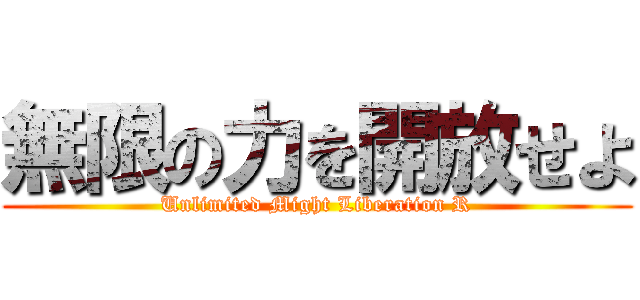 無限の力を開放せよ (Unlimited Might Liberation R)
