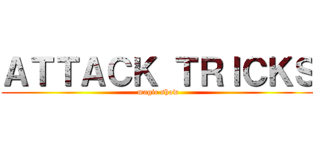 ＡＴＴＡＣＫ ＴＲＩＣＫＳ (magic show)