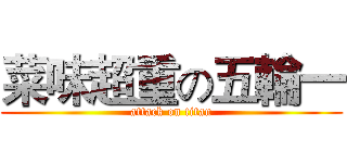 菜味超重の五輪一 (attack on titan)