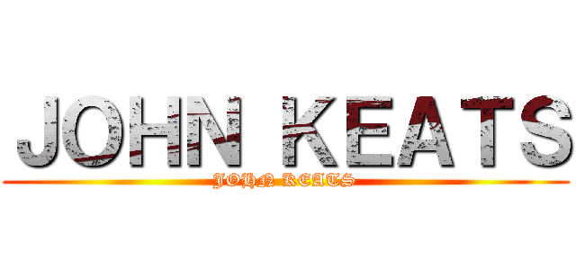 ＪＯＨＮ ＫＥＡＴＳ (JOHN KEATS)