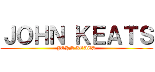 ＪＯＨＮ ＫＥＡＴＳ (JOHN KEATS)