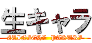 生キャラ (ZAINICHI  PAKURI)