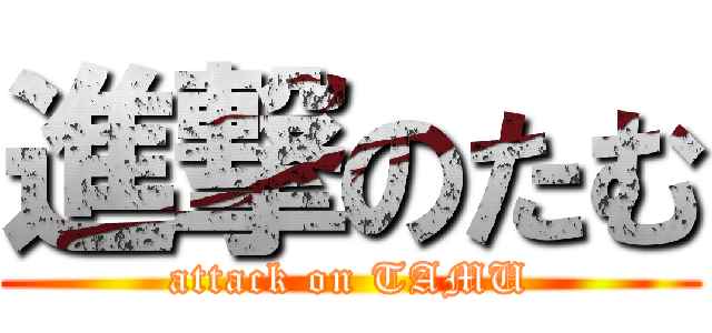 進撃のたむ (attack on TAMU)