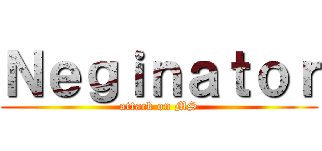 Ｎｅｇｉｎａｔｏｒ (attack on MS)