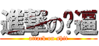 進撃の嘎逼 (attack on shit)