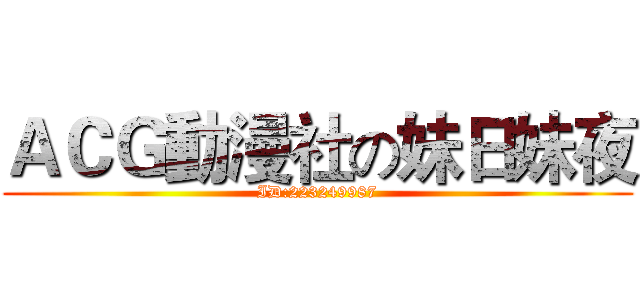 ＡＣＧ動漫社の妹日妹夜 (ID:223249987)