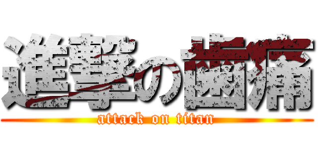 進撃の歯痛 (attack on titan)