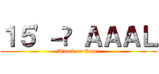 １５'－İ ＡＡＡＬ (Attack on Espri)