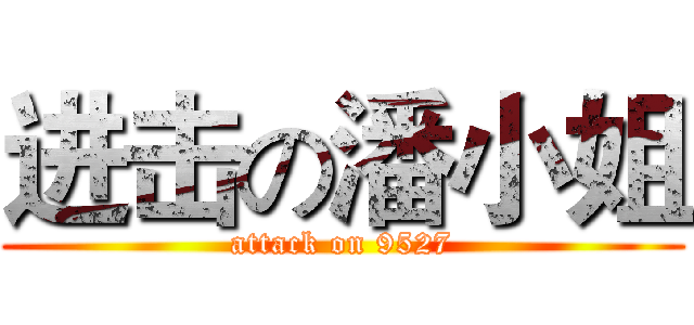 进击の潘小姐 (attack on 9527)