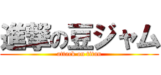 進撃の豆ジャム (attack on titan)