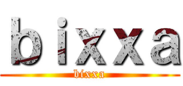 ｂｉｘｘａ (bixxa)