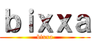 ｂｉｘｘａ (bixxa)